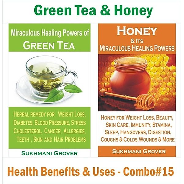 2 Book Combos - Health Benefits and Uses of Natural Extracts, Oils, Fruits and Plants: Green Tea & Honey - Health Benefits & Uses - Combo #15 (2 Book Combos - Health Benefits and Uses of Natural Extracts, Oils, Fruits and Plants , #15), Sukhmani Grover