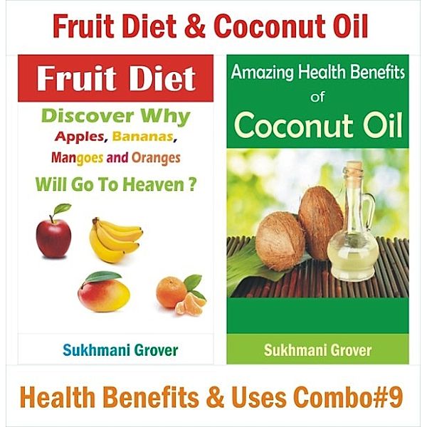 2 Book Combos - Health Benefits and Uses of Natural Extracts, Oils, Fruits and Plants: Fruit Diet & Coconut Oil - Health Benefits & Uses - Combo#9 (2 Book Combos - Health Benefits and Uses of Natural Extracts, Oils, Fruits and Plants , #9), Sukhmani Grover