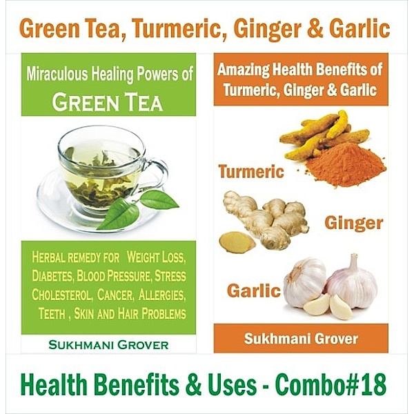2 Book Combos - Health Benefits and Uses of Natural Extracts, Oils, Fruits and Plants: Green Tea, Turmeric, Ginger & Garlic (2 Book Combos - Health Benefits and Uses of Natural Extracts, Oils, Fruits and Plants , #18), Sukhmani Grover