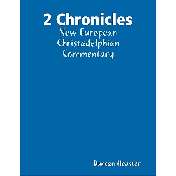 2 Chronicles: New European Christadelphian Commentary, Duncan Heaster