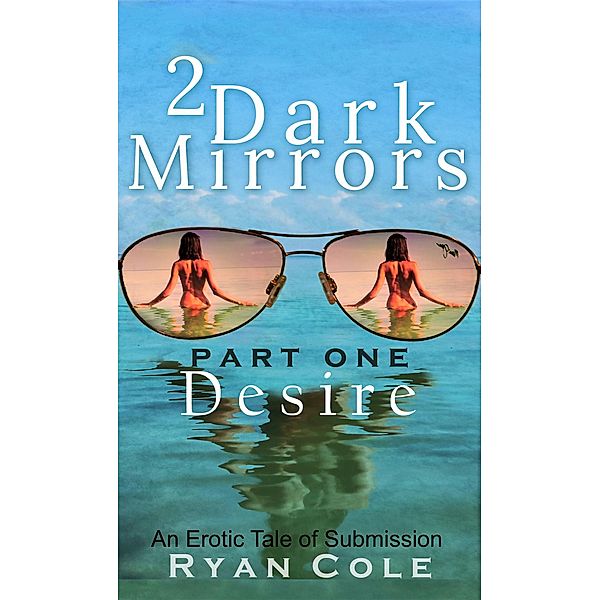 2 Dark Mirrors: Desire / 2 Dark Mirrors, Ryan P. Cole