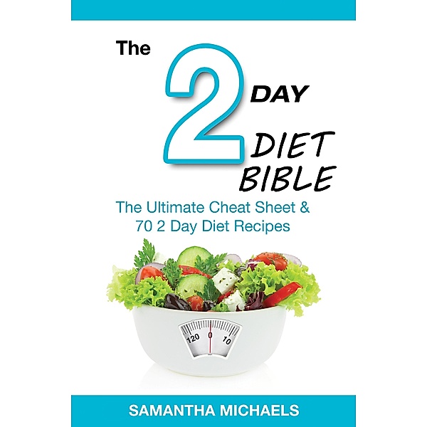 2 Day Diet Bible: The Ultimate Cheat Sheet & 70 2 Day Diet Recipes / Weight A Bit, Samantha Michaels