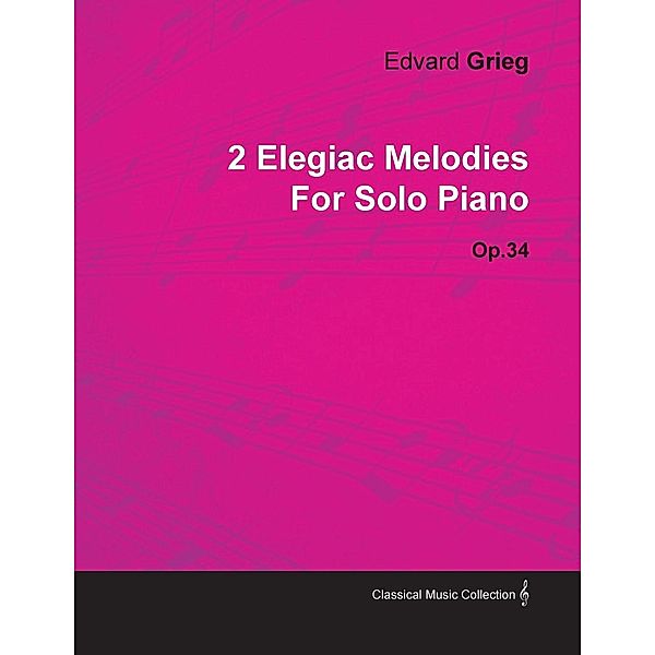 2 Elegiac Melodies by Edvard Grieg for Solo Piano Op.34, Edvard Grieg