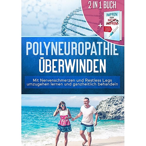 2 in 1 Buch | Polyneuropathie überwinden: Mit Nervenschmerzen und Restless Legs umzugehen lernen und ganzheitlich behandeln + Impfen oder nicht Impfen? Vor- und Nachteile individuell abwägen und faktenbasiert eine verantwortungsbewusste Impfentscheidung für Ihr Kind treffen, Katharina Neustedt, Anna-Lena Grapengeter