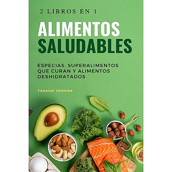 2 libros en 1 - Alimentos saludables: Especias, superalimentos que curan y alimentos deshidratados, Tadashi Yoshida
