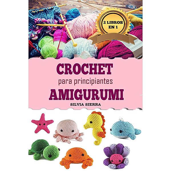 2 libros en 1: Crochet y amigurumi para principiantes, Silvia Sierra