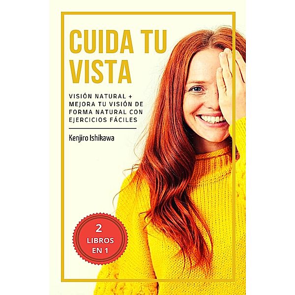 2 libros en 1 - Cuida tu vista: Visión natural + Mejora tu visión de forma natural con ejercicios fáciles, Kenjiro Ishikawa