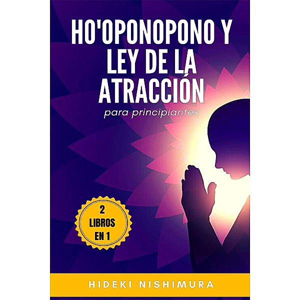 2 libros en 1: Ho'oponopono y ley de la atracción para principiantes, Hideki Nishimura