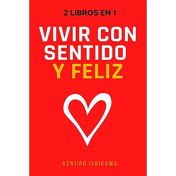 2 libros en 1: Vivir con sentido y feliz, Kenjiro Ishikawa