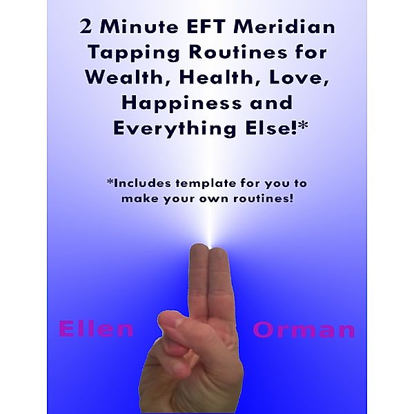 2 Minute EFT Meridian Tapping Routines for Wealth Health Love Happiness and Everything Else!*, Ellen Orman