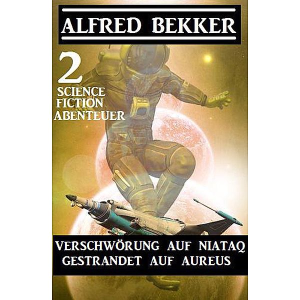 2 Science Fiction Abenteuer: Verschwörung auf Niataq/Gestrandet auf Areus, Alfred Bekker