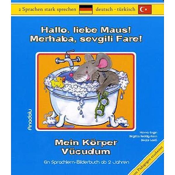 2 Sprachen stark sprechen / Hallo, liebe Maus! Mein Körper, Deutsch-Türkisch. Merhaba, sevgili Fare! Vücudum, Havva Engin, Birgitta Reddig-Korn, Beate Weiß