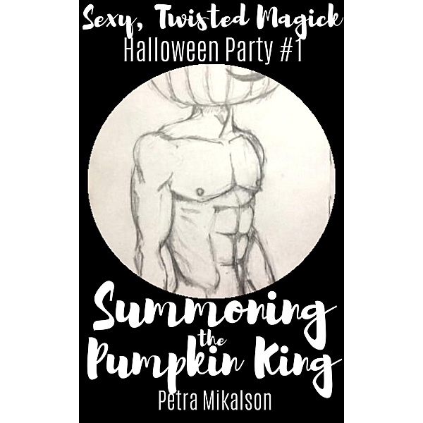 #2 Summoning the Pumpkin King (Sexy, Twisted, Magick Halloween Party, #2) / Sexy, Twisted, Magick Halloween Party, Petra Mikalson
