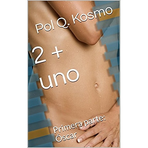 2 + uno: Primera parte: Óscar, Pol Q. Kosmo