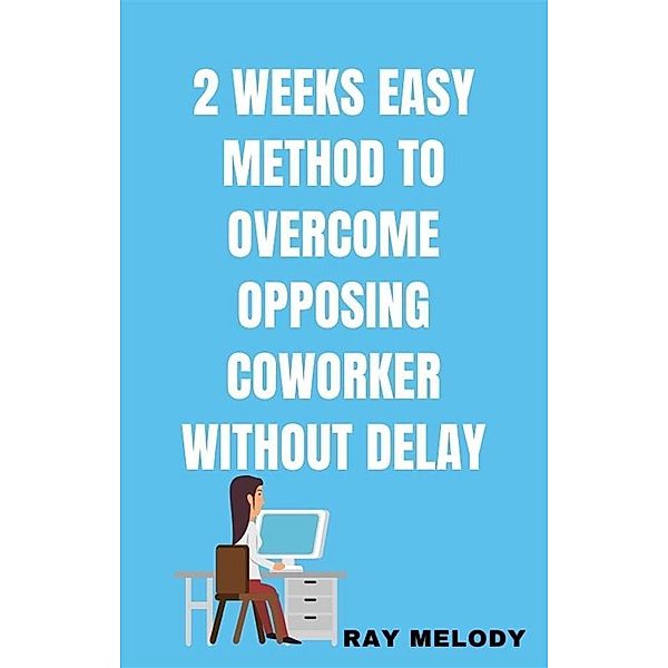 2 Weeks Easy Method To Overcome Opposing Co-worker Without Delay, Ray Melody