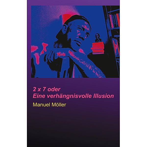 2 x 7 oder Eine verhängnisvolle Illusion, Manuel Möller