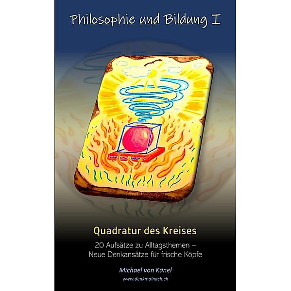 20 Aufsätze zu Alltagsthemen - Neue Denkansätze für frische Köpfe / Philosophie und Bildung Bd.1, Michael von Känel