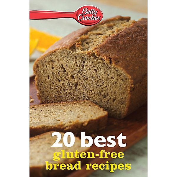 20 Best Gluten-Free Bread Recipes / Betty Crocker eBook Minis, Betty Crocker