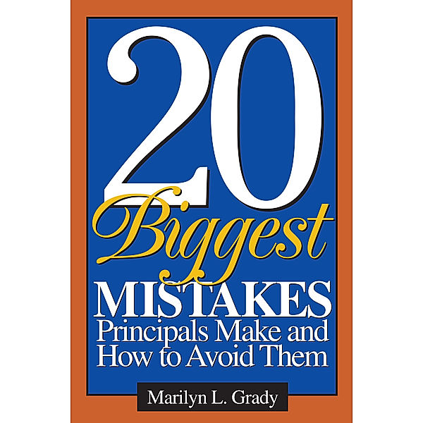 20 Biggest Mistakes Principals Make and How to Avoid Them, Marilyn L. Grady