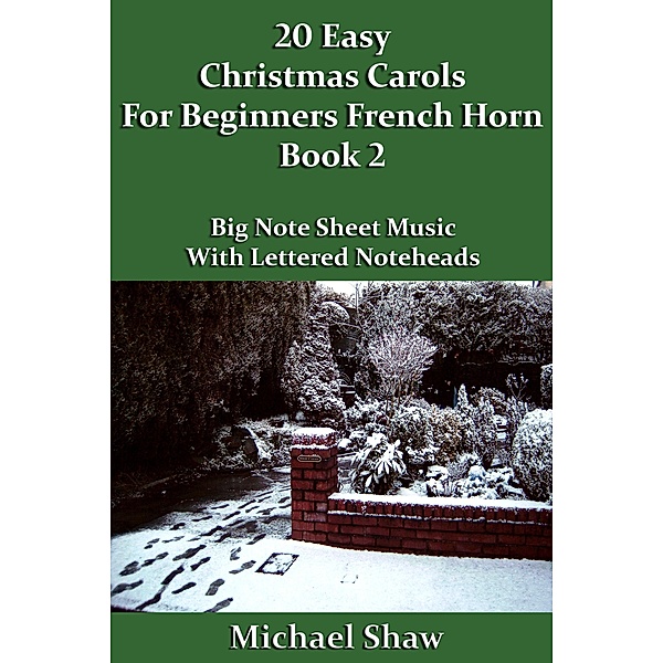 20 Easy Christmas Carols For Beginners French Horn - Book 2 (Beginners Christmas Carols For Brass Instruments, #4) / Beginners Christmas Carols For Brass Instruments, Michael Shaw