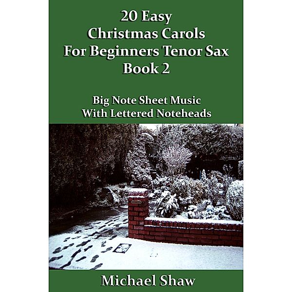 20 Easy Christmas Carols For Beginners Tenor Sax - Book 2 (Beginners Christmas Carols For Woodwind Instruments, #12) / Beginners Christmas Carols For Woodwind Instruments, Michael Shaw