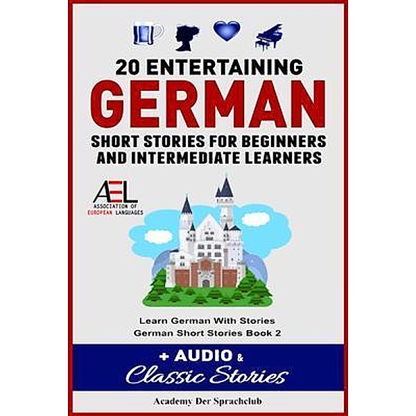 20 Entertaining German Short Stories For Beginners And Intermediate Learners + Audio and Classic Stories Learn German With Stories German Short Stories Book 2, Academy der Sprachclub