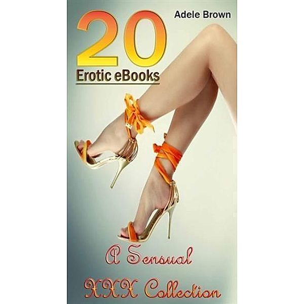20 Erotic Ebooks A Sensual XXX Collection, Adele Brown