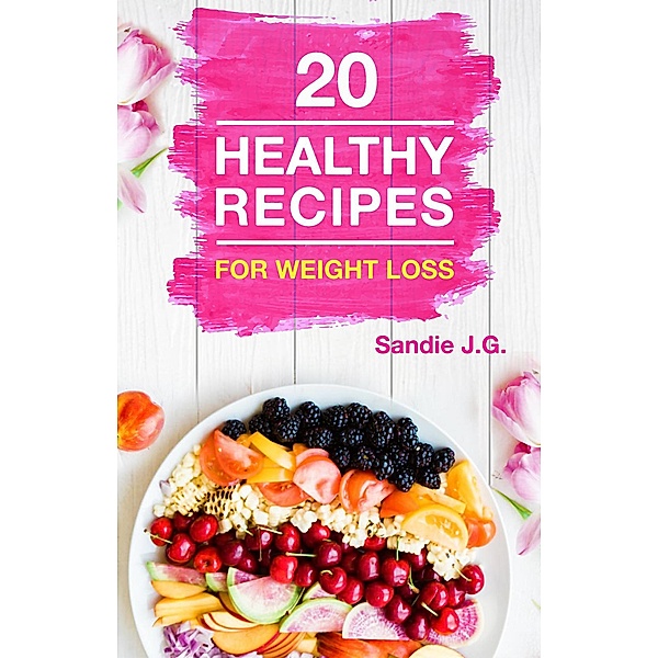 20 Healthy Recipes for Weight Loss, Sandie J. G.