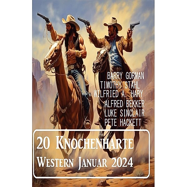 20 Knochenharte Western Januar 2024, Alfred Bekker, Timothy Stahl, Barry Gorman, Wilfried A. Hary, Pete Hackett