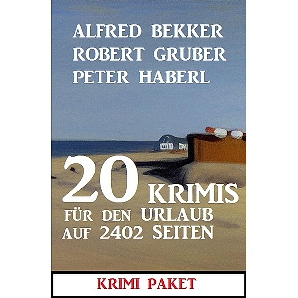 20 Krimis für den Urlaub auf 2402 Seiten: Krimi Paket, Alfred Bekker, Robert Gruber, Peter Haberl