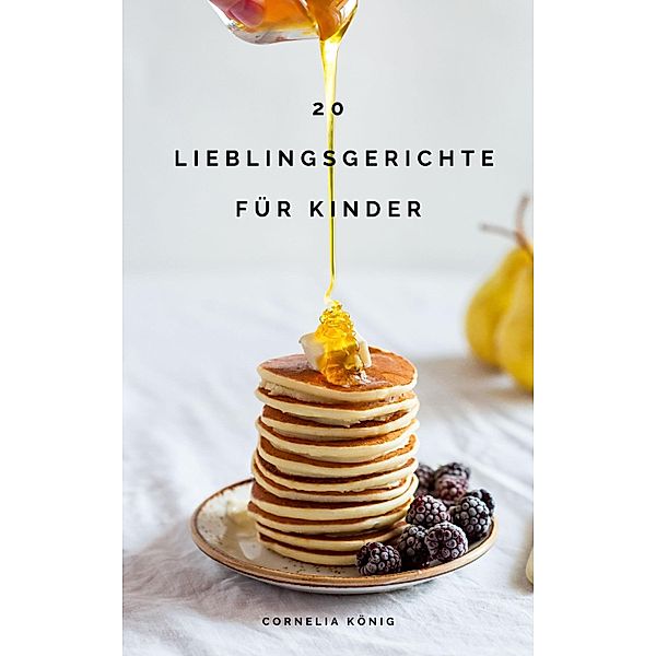 20 Lieblingsgerichte für Kinder, Cornelia König