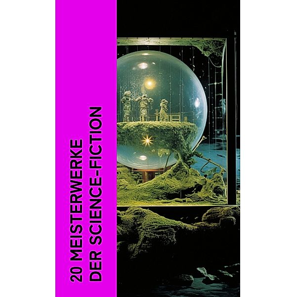 20 Meisterwerke der Science-Fiction, H. G. Wells, Jules Verne, Stanley G. Weinbaum, Johannes Kepler, Edward Bulwer-Lytton, Paul Eugen Sieg, Hans Dominik, Kurd Laßwitz