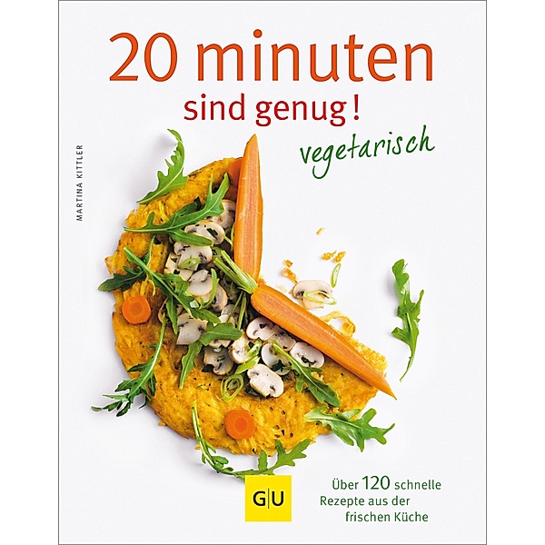 20 Minuten sind genug - vegetarisch / GU Themenkochbuch, Martina Kittler