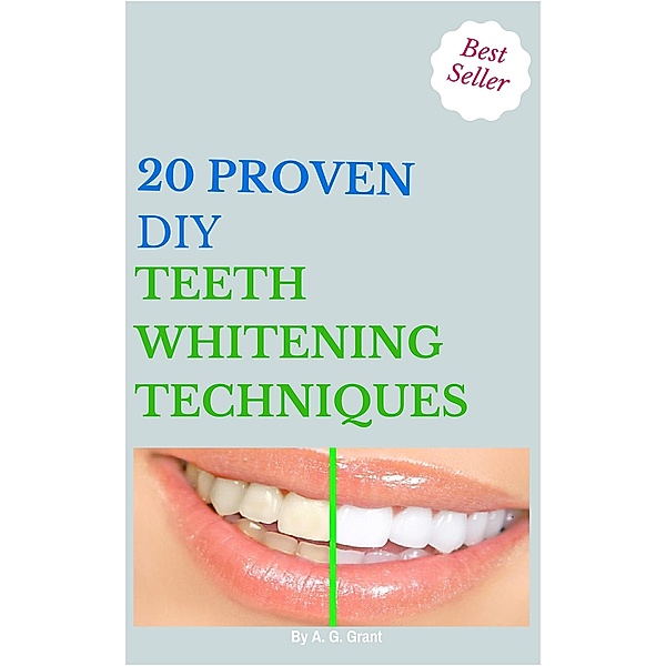 20 Proven DIY Teeth Whitening Techniques, A. G Grant