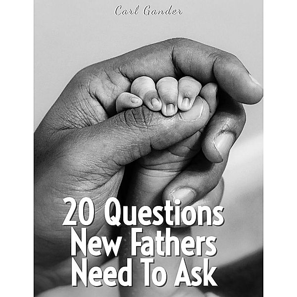 20 Questions New Fathers Need To Ask (20 Questions To Ask) / 20 Questions To Ask, Carl Gander