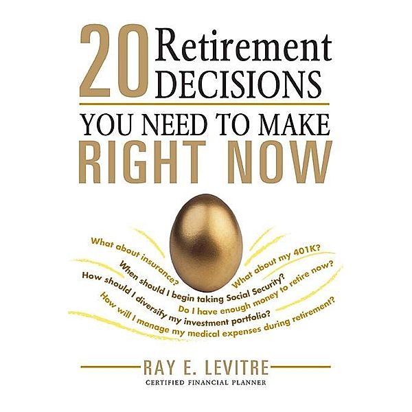 20 Retirement Decisions You Need to Make Right Now, Ray Levitre