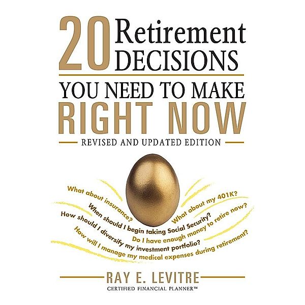 20 Retirement Decisions You Need to Make Right Now, Ray E. LeVitre