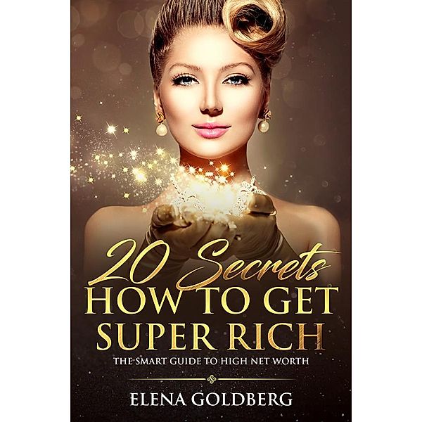 20 Secrets How to Get Super Rich, Elena Goldberg