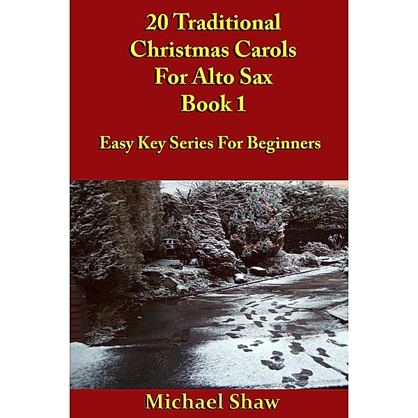 20 Traditional Christmas Carols For Alto Sax - Book 1 (Beginners Christmas Carols For Woodwind Instruments, #13) / Beginners Christmas Carols For Woodwind Instruments, Michael Shaw