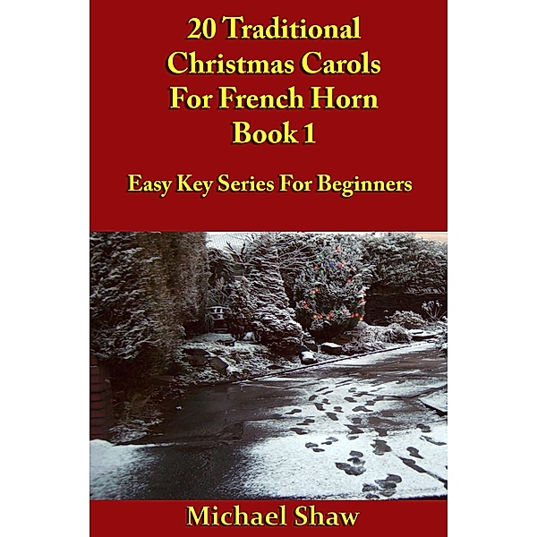 20 Traditional Christmas Carols For French Horn - Book 1 (Beginners Christmas Carols For Brass Instruments, #12) / Beginners Christmas Carols For Brass Instruments, Michael Shaw