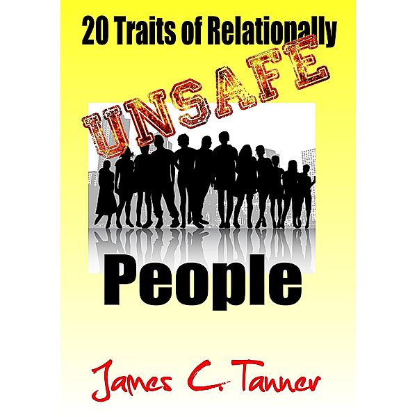 20 Traits Of Relationally UNSAFE People, James C. Tanner