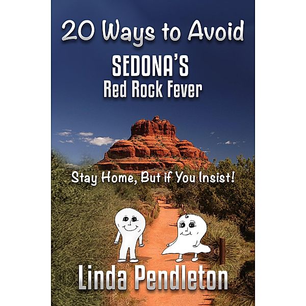 20 Ways To Avoid Sedona's Red Rock Fever:  Stay Home, But if You Insist!, Linda Pendleton