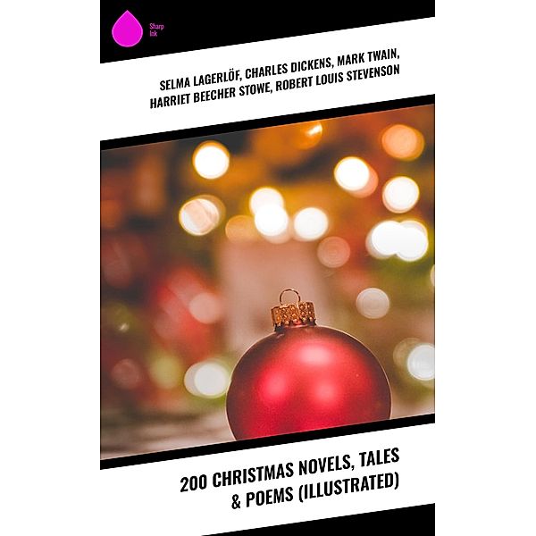 200 Christmas Novels, Tales & Poems (Illustrated), Selma Lagerlöf, Walter Scott, Anthony Trollope, Rudyard Kipling, Beatrix Potter, Emily Dickinson, O. Henry, L. Frank Baum, J. M. Barrie, E. T. A. Hoffmann, Hans Christian Andersen, Charles Dickens, William Butler Yeats, Henry van Dyke, Lucy Maud Montgomery, Leo Tolstoy, Fyodor Dostoevsky, Brothers Grimm, Clement Moore, Alfred Tennyson, Mark Twain, Harriet Beecher Stowe, Robert Louis Stevenson, Henry Wadsworth Longfellow, George Macdonald, William Wordsworth, Louisa May Alcott