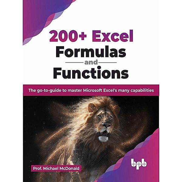 200+ Excel Formulas and Functions: The go-to-guide to master Microsoft Excel's many capabilities, Michael McDonald