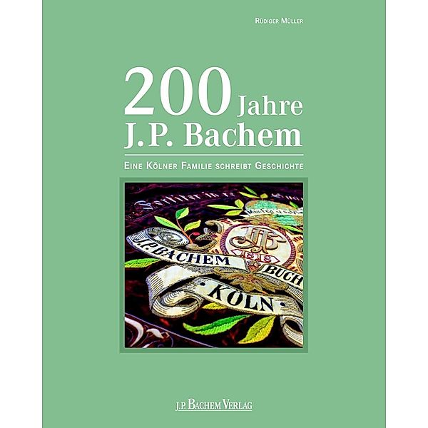 200 Jahre J.P. Bachem / J.P. Bachem Verlag, Rüdiger Müller