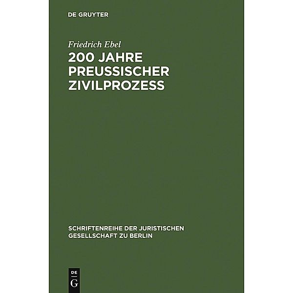 200 Jahre preußischer Zivilprozeß / Schriftenreihe der Juristischen Gesellschaft zu Berlin Bd.71, Friedrich Ebel