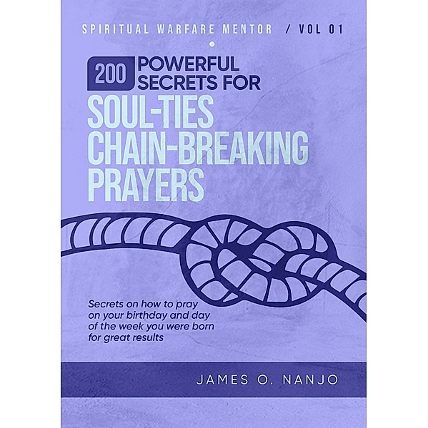 200 Powerful Secrets for Soul Ties Chain Breaking Prayers (Spiritual Warfare Mentor, #1) / Spiritual Warfare Mentor, James Nanjo