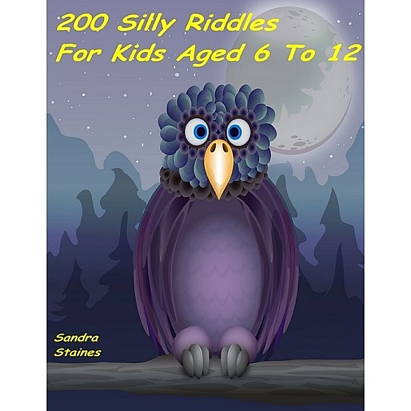 200 Silly Riddles for Kids Aged 6 to 12, Sandra Staines