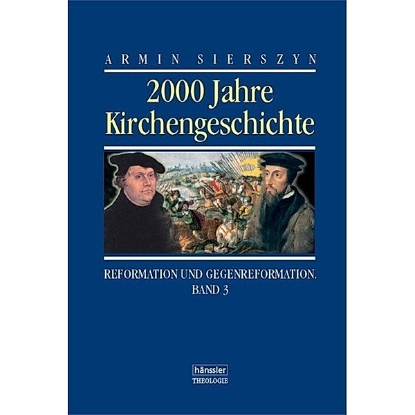 2000 Jahre Kirchengeschichte: Bd.3 Reformation und Gegenreformation, Armin Sierszyn