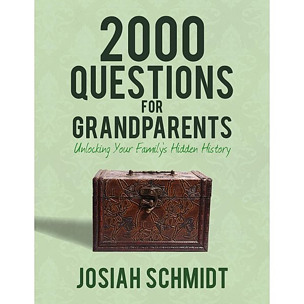 2000 Questions for Grandparents: Unlocking Your Family's Hidden History, Josiah Schmidt